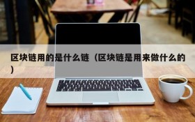 区块链用的是什么链(区块链是用来做什么的)