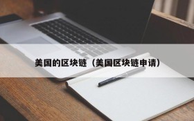 美国的区块链(美国区块链申请)