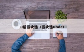 u盾区块链(区块链ubdc)