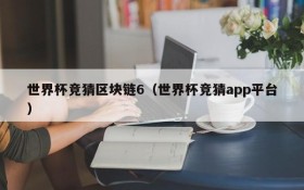 世界杯竞猜区块链6(世界杯竞猜app平台)