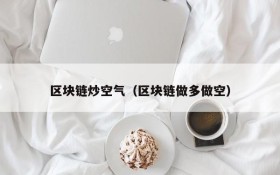 区块链炒空气(区块链做多做空)