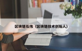 区块链石伟(区块链技术创始人)