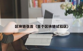 区块链张首(首个区块链试验区)