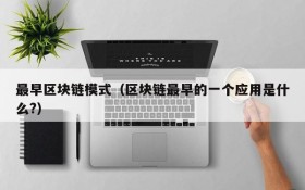 最早区块链模式(区块链最早的一个应用是什么?)