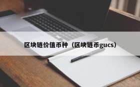 区块链价值币种(区块链币gucs)