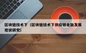 区块链技术下(区块链技术下供应链金融发展现状研究)
