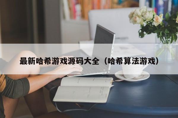 最新哈希游戏源码大全（哈希算法游戏）