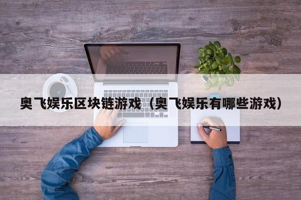 奥飞娱乐区块链游戏（奥飞娱乐有哪些游戏）