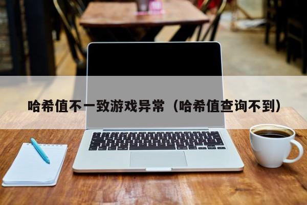 哈希值不一致游戏异常（哈希值查询不到）