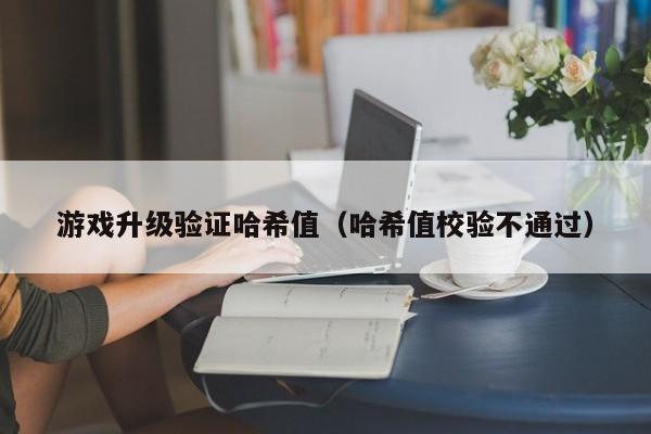 游戏升级验证哈希值（哈希值校验不通过）
