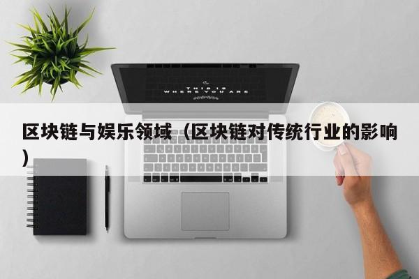 区块链与娱乐领域（区块链对传统行业的影响）