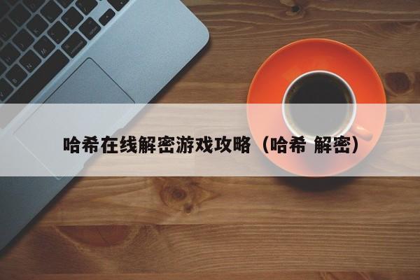 哈希在线解密游戏攻略（哈希 解密）