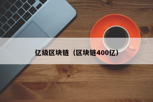 亿级区块链（区块链400亿）