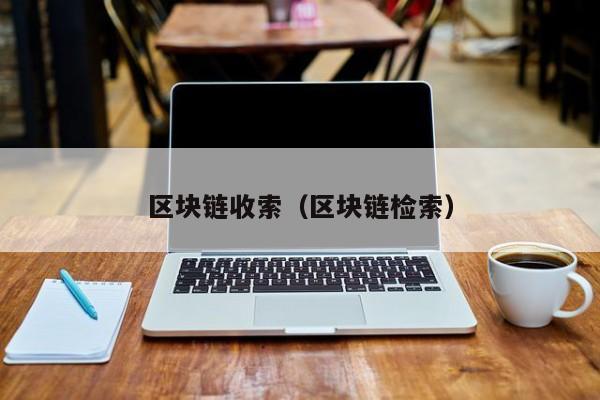 区块链收索（区块链检索）