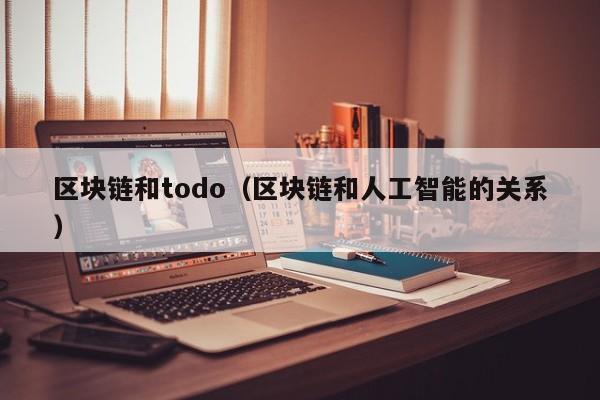 区块链和todo（区块链和人工智能的关系）