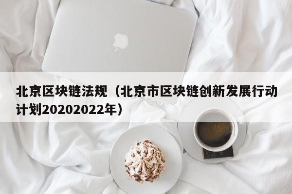 北京区块链法规（北京市区块链创新发展行动计划20202022年）