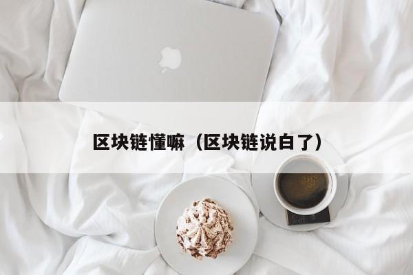 区块链懂嘛（区块链说白了）