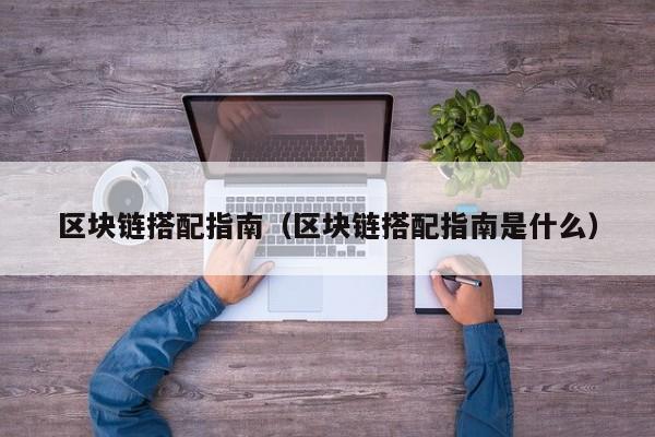 区块链搭配指南（区块链搭配指南是什么）