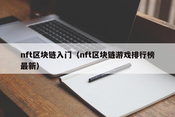 nft区块链入门（nft区块链游戏排行榜最新）