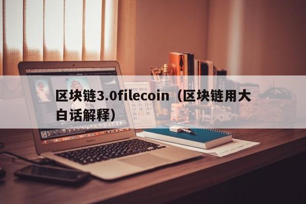 区块链3.0filecoin（区块链用大白话解释）