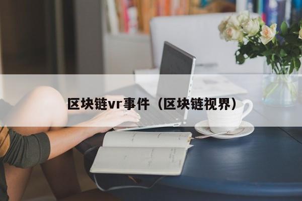 区块链vr事件（区块链视界）