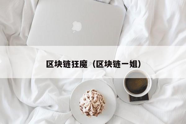 区块链狂魔（区块链一姐）