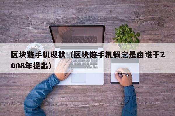 区块链手机现状（区块链手机概念是由谁于2008年提出）