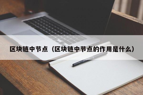 区块链中节点（区块链中节点的作用是什么）