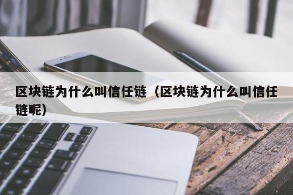 区块链为什么叫信任链（区块链为什么叫信任链呢）