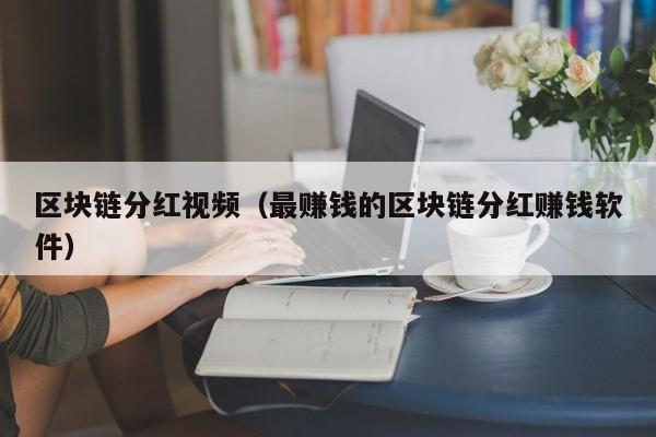 区块链分红视频（最赚钱的区块链分红赚钱软件）