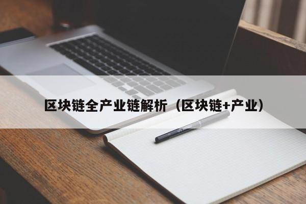区块链全产业链解析（区块链+产业）