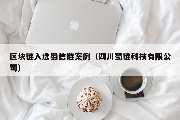 区块链入选蜀信链案例（四川蜀链科技有限公司）