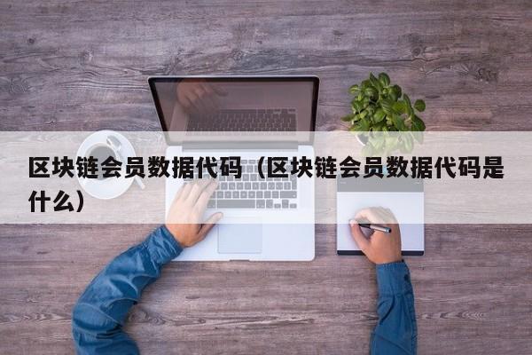 区块链会员数据代码（区块链会员数据代码是什么）