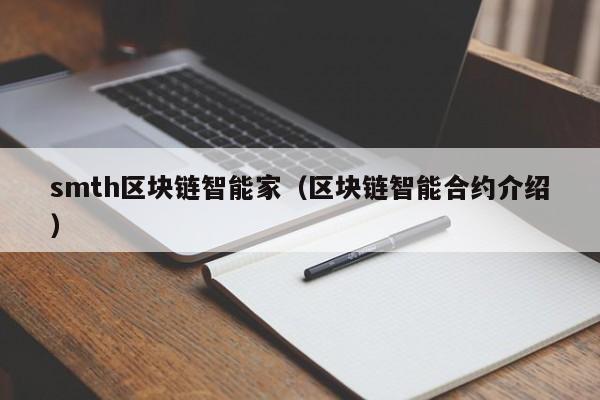 smth区块链智能家（区块链智能合约介绍）