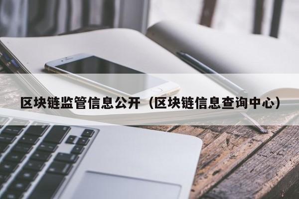 区块链监管信息公开（区块链信息查询中心）