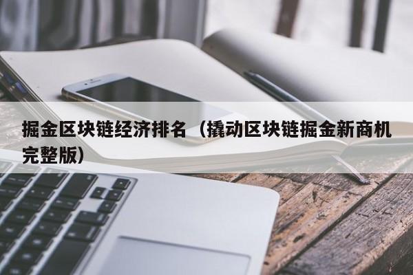 掘金区块链经济排名（撬动区块链掘金新商机完整版）