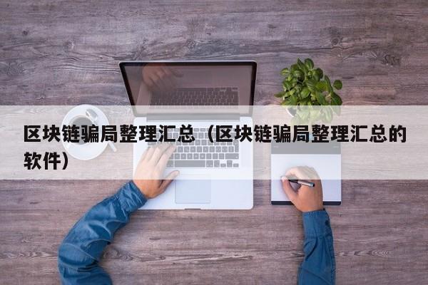 区块链骗局整理汇总（区块链骗局整理汇总的软件）